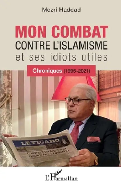 Mon combat contre l'islamisme et ses idiots utiles: Chroniques (1995-2021) by Mezri Haddad