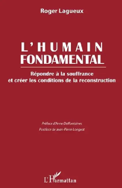 L'humain fondamental: Répondre à la souffrance et créer les conditions de la reconstruction by Lagueux Roger