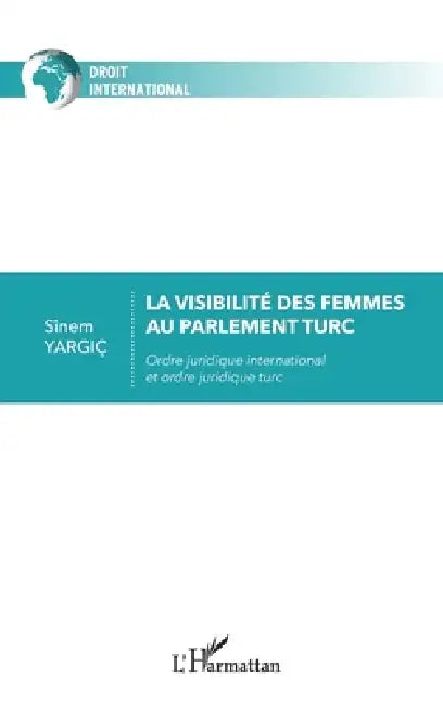La visibilité des femmes au parlement turc: Ordre juridique international et ordre juridique turc by Sinem Yargic