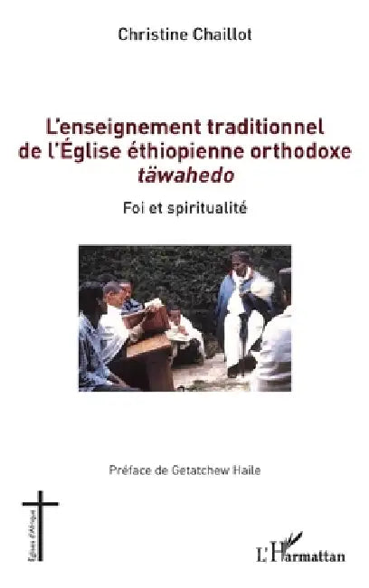 L'enseignement traditionnel de l'Église éthiopienne orthodoxe täwahedo: Foi et spiritualité by Christine Chaillot