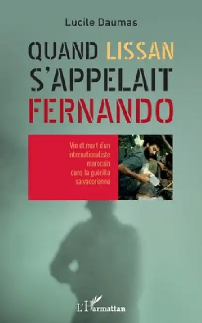 Quand Lissan s'appelait Fernando: Vie et mort d'un internationaliste marocain dans la guérilla salvadorienne by Daumas Lucile