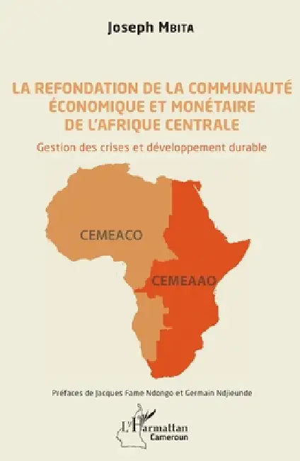 La refondation de la communauté économique et monétaire de l'Afrique centrale: Gestion des crises et développement durable by Mbita Joseph