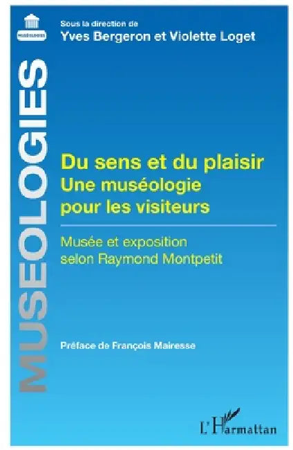 Du sens et du plaisir: Une muséologie pour les visiteurs Musée et exposition selon Raymond Montpetit by Yves Bergeron, Violette Loget