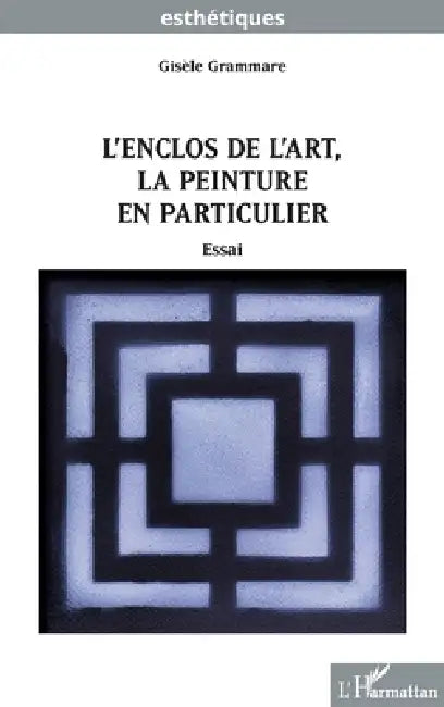 L'enclos de l'art, la peinture en particulier by Gisèle Grammare