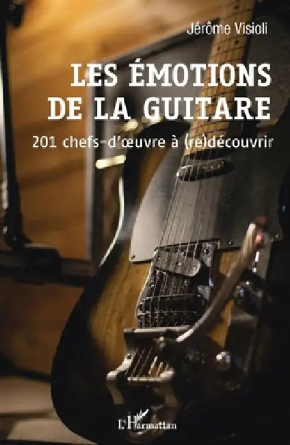 Les émotions de la guitare: 201 chefs-d'oeuvre à (re)découvrir by Visioli Jerome