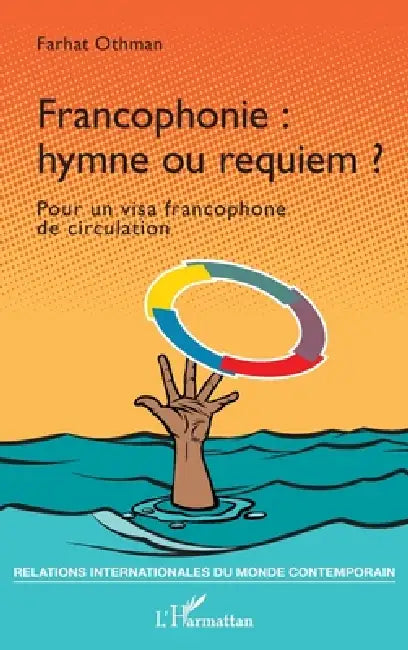 Francophonie: hymne ou requiem ?: Pour un visa francophone de circulation by Farhat Othman