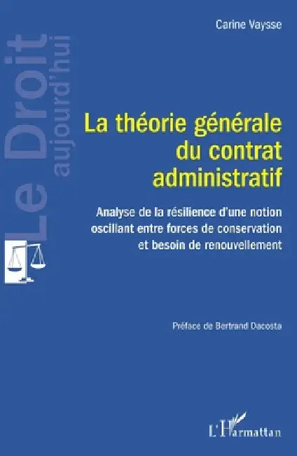 La théorie générale du contrat administratif: Analyse de la résilience d'une notion oscillant entre forces de conservation et besoin de renouvellement by Carine Vaysse