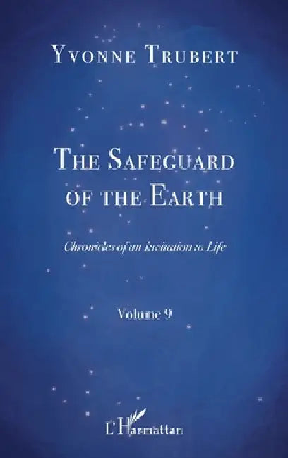 The Safeguard of the Earth: Chronicles of an Invitation to Life Volume 9 by Yvonne Trubert