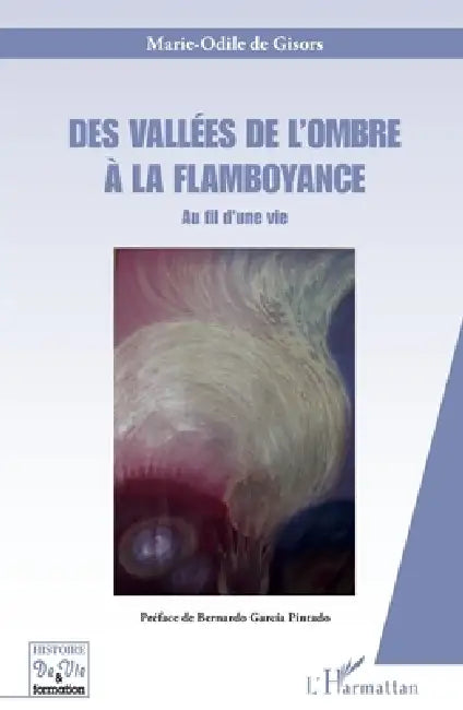 Des vallées de l'ombre à la flamboyance: Au fil d'une vie by de Gisors Marie Odile
