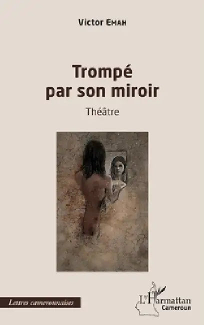 Trompé par son miroir: Théâtre by Victor Emah
