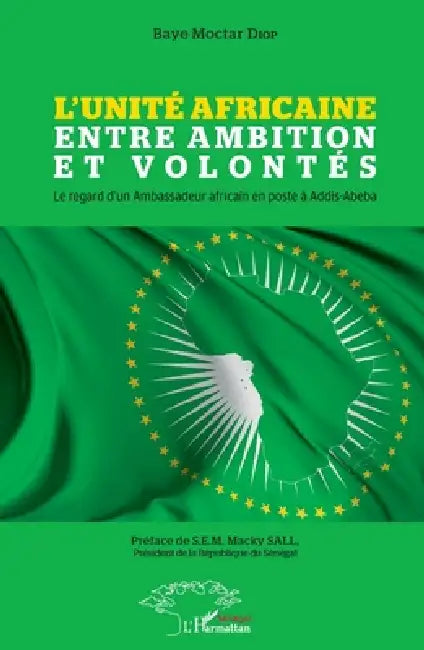 L'Unité Africaine entre ambition et volontés: Le regard d'un Ambassadeur africain en poste à Addis-Abeba by Baye Moctar Diop