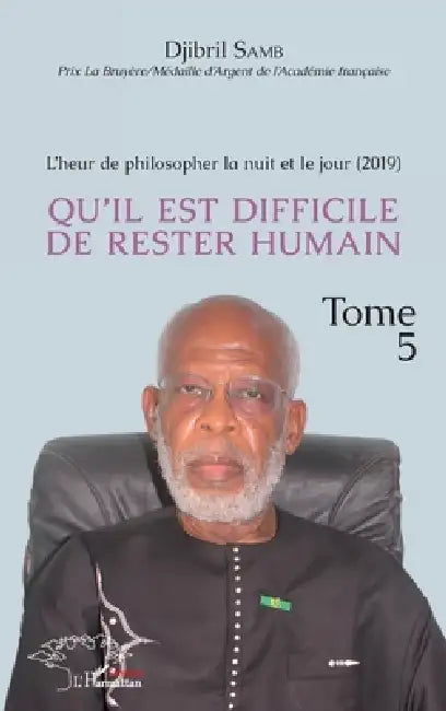 L'heur de philosopher la nuit et le jour (2019) Tome 5: Qu'il est difficile de rester humain by Djibril Samb