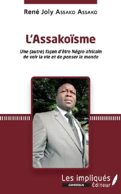 L'Assakoïsme: Une (autre) façon d'être Négro-africain de voir la vie et de penser le monde by René Joly Assako Assako