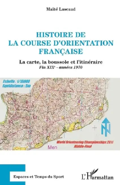 Histoire de la course d'orientation française: La carte, la boussole et l'itinéraire Fin XIXe - années 1970 by Maite Lascaud