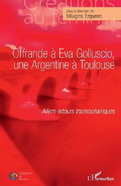 Offrande à Eva Golluscio, une Argentine à Toulouse: Allers-retours transocéaniques by Milagros Ezquerro