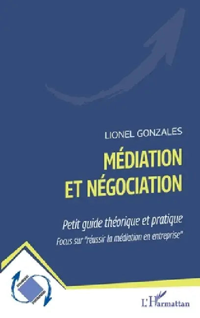 Médiation et négociation: Petit guide théorique et pratique Focus sur "réussir la médiation en entreprise" by Gonzales Lionel