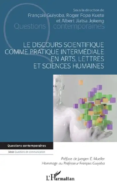 Le discours scientifique comme pratique intermédiale en arts, lettres et sciences humaines by Guiyoba Francois, Albert Jiatsa Jokeng, Roger Fopa Kuete