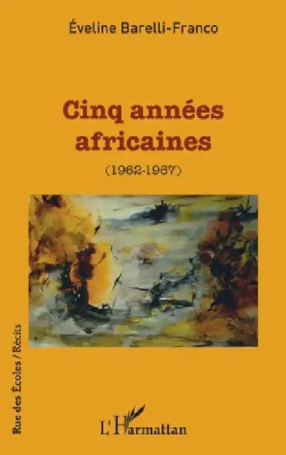 Cinq années africaines (1962-1967) by Barelli Franco Eveline