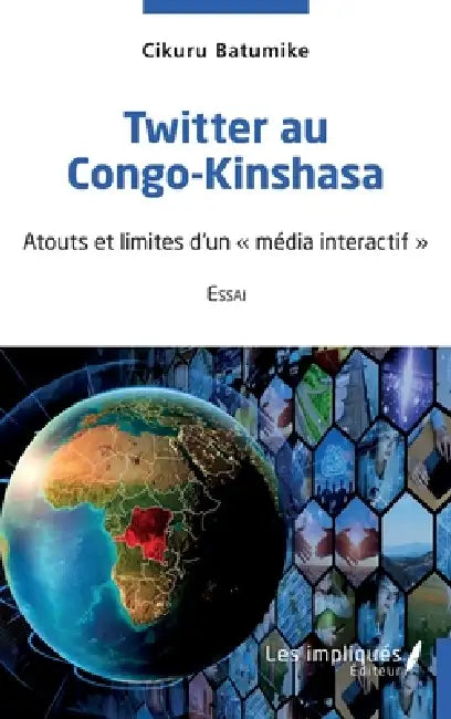 Twitter au Congo-Kinshasa: Essai: Atouts et limites d'un "média interactif" by Cikuru Batumike