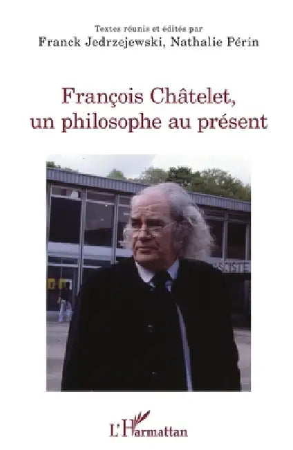 François Châtelet, un philosophe au présent by Franck Jedrzejewski, Nathalie Perin