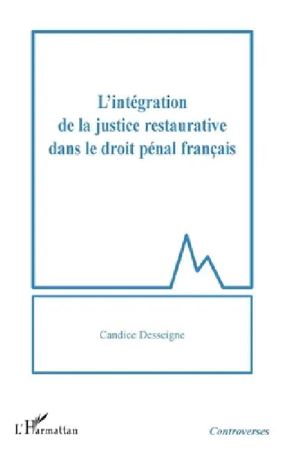 L'intégration de la justice restaurative dans le droit pénal français by Desseigne Candice