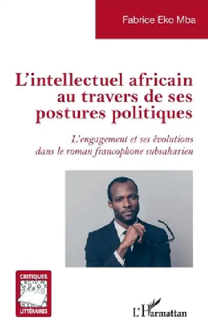 L'intellectuel africain au travers de ses postures politiques: L'engagement et ses évolutions dans le roman francophone subsaharien by Fabrice Eko Mba
