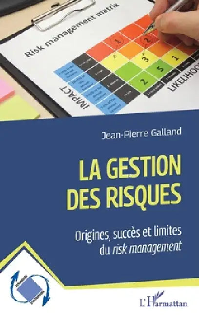 La gestion des risques: Origines, succès et limites du risk management by Jean-Pierre Galland