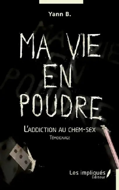 Ma vie en poudre: L'addiction au chem-sex by Yann B
