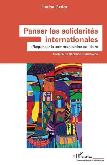 Panser les solidarités internationales: (Re)penser la communication solidaire by Florine Garlot