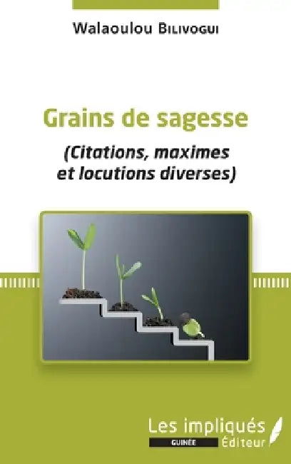 Grains de sagesse: (Citations, maximes et locutions diverses) by Walaoulou Bilivogui