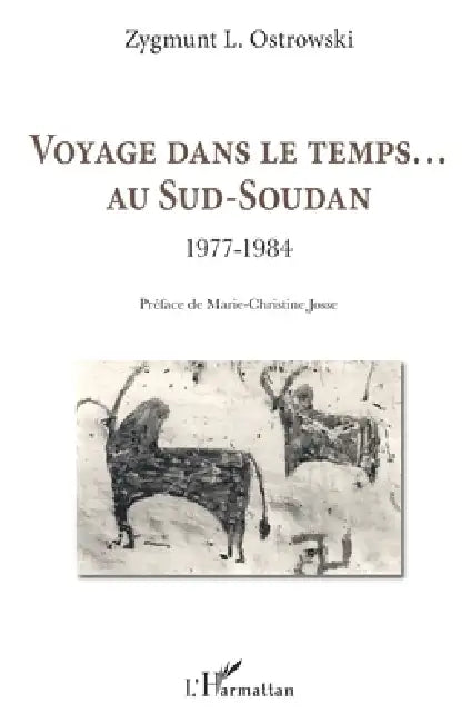 Voyage dans le temps... Au Sud-Soudan: 1977-1984 by Zygmunt L. Ostrowski
