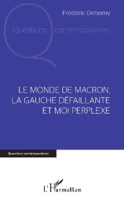Le monde de Macron, la gauche défaillante et moi perplexe by Frederic Debomy