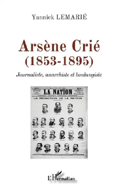 Arsène Crié (1853-1895): Journaliste, anarchiste et boulangiste by Yannick Lemarié