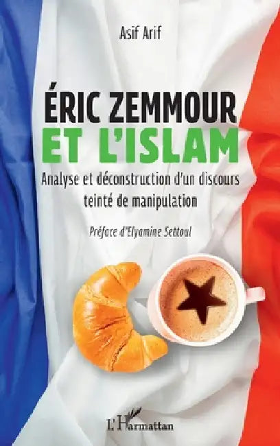 Eric Zemmour et l'islam: Analyse et déconstruction d'un discours teinté de manipulation by Asif Arif