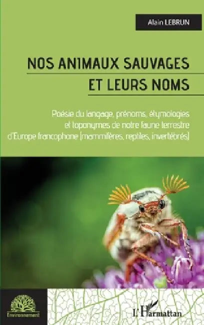 Nos animaux sauvages et leurs noms: Poésie du langage, prénoms, étymologies et toponymes de notre faune terrestree d'Europe francophone Mammifères, re by Alain Lebrun