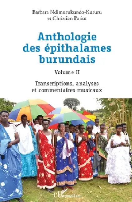 Anthologie des épithalames burundais Volume II: Transcriptions, analyses et commentaires musicaux by Ndimurukundo Kururu Barbara, Christian Pariot