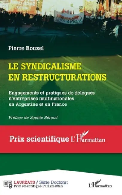 Le syndicalisme en restructurations: Engagements et pratiques de délégués d'entreprises multinationales en Argentine et en France by Pierre Rouxel