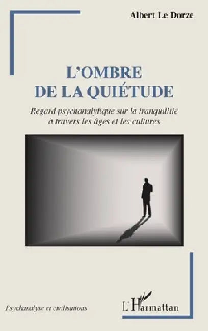 L'ombre de la quiétude: Regard psychanalytique sur la tranquilité à travers les âges et les cultures by Albert Le Dorze