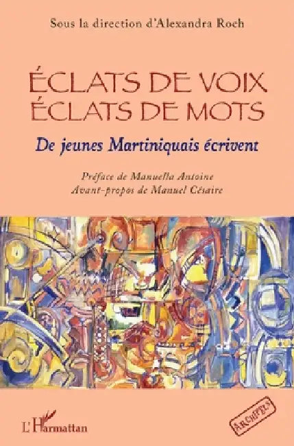 Eclats de voix éclats de mots: De jeunes Martiniquais écrivent by Alexandra Roch