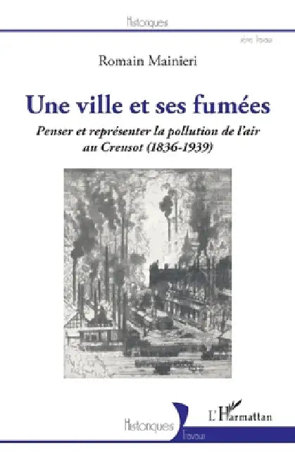 Une ville et ses fumées: Penser et représenter la pollution de l'air au Creusot (1836-1939) by Romain Mainieri