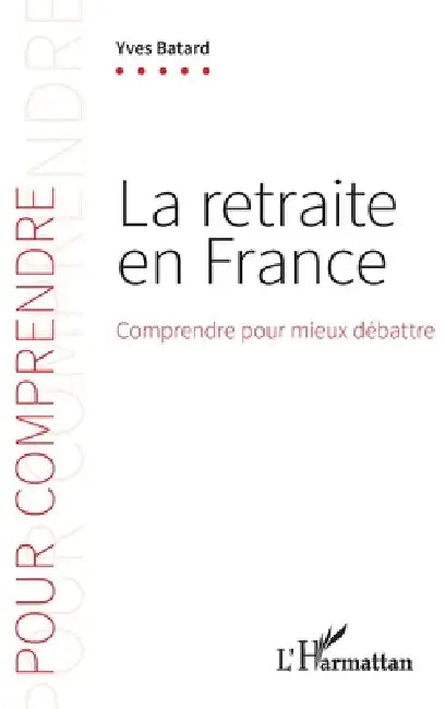 La retraite en France: Comprendre pour mieux débattre by Yves Batard