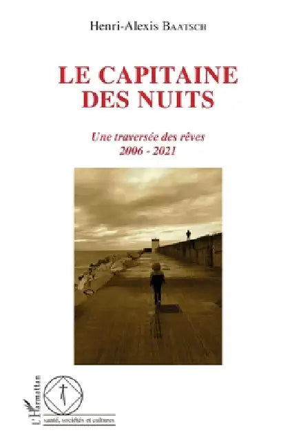 Le capitaine des nuits: Une traversée des rêves 2006 - 2021 by Baatsch Henri Alexis