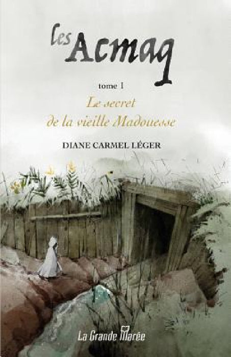 Les Acmaq - Tome 1: Le secret de la vieille Madouesse by Diane Carmel Léger