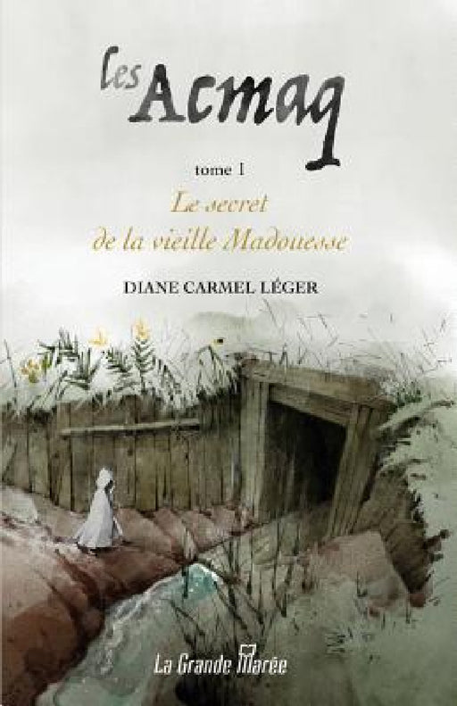 Les Acmaq - Tome 1: Le secret de la vieille Madouesse by Diane Carmel Léger