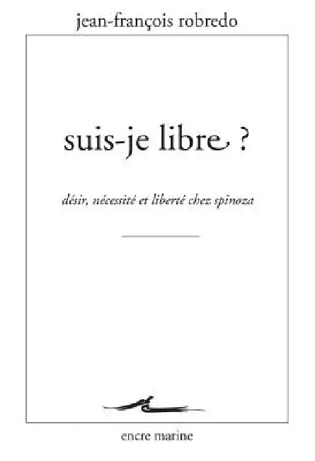 Suis-Je Libre ?: Desir, Necessite Et Liberte Chez Spinoza by Jean-Francois Robredo