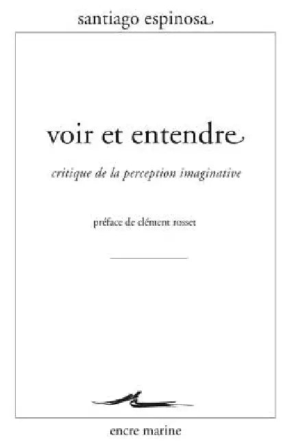 Voir Et Entendre: Critique de la Perception Imaginative by Santiago Espinosa, Clement Rosset