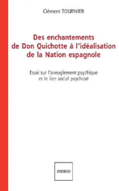 Des enchantements de Don Quichotte à l'idéalisation de la Nation espagnole: Essai sur l'aveuglement psychique et le lien social psychosé by Tournier Clement