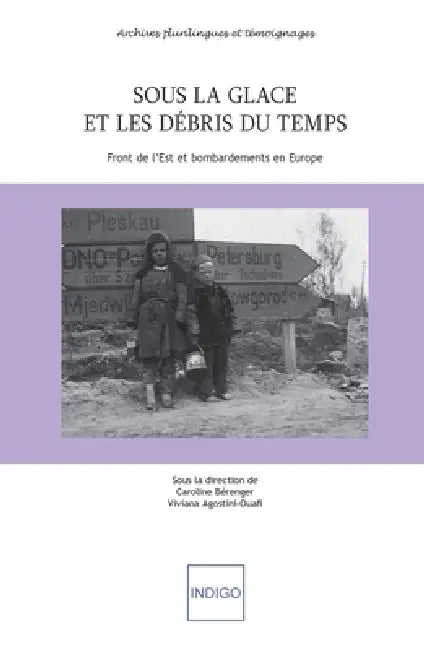 Sous la glace et les débris du temps: Front de l'Est et bombardements en Europe by Viviana Agostini-Ouafi, Berenger Caroline