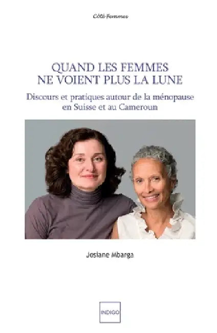 Quand les femmes ne voient plus la lune: Discours et pratiques autour de la ménopause en Suisse et au Cameroun by Mbarga Josiane