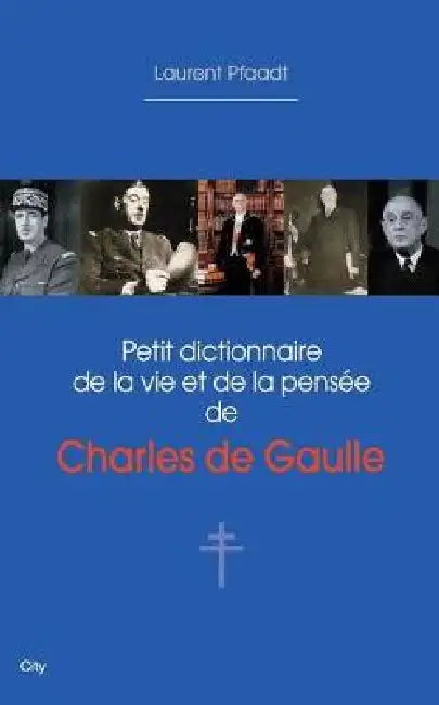Petit dictionnaire de la vie et de la pensée de Charles de Gaulle